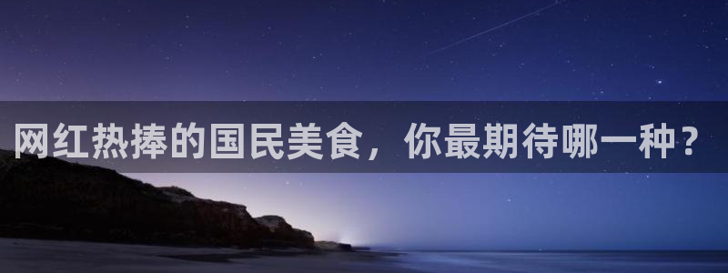 热点爆料话题:网红热捧的国民美食,你最期待哪一种?
