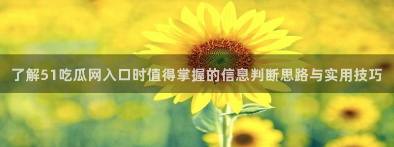 黑料最新事件：了解51吃瓜网入口时值得掌握的信息判断思路与实用技巧